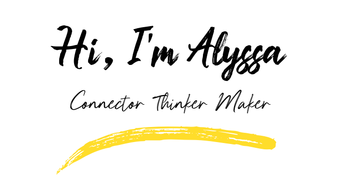 HI, I'm Alyssa<br />
Connector, thinker, maker